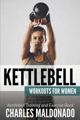 Allenamenti con i kettlebell per le donne: Libro di allenamento ed esercizi con i kettlebell - Kettlebell Workouts For Women: Kettlebell Training and Exercise Book