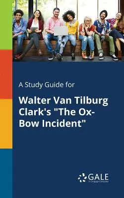 Guida allo studio per L'incidente dell'arco di bue di Walter Van Tilburg Clark - A Study Guide for Walter Van Tilburg Clark's the Ox-Bow Incident
