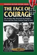 Il volto del coraggio: I 98 uomini che hanno ricevuto la Croce di Cavaliere e la fibbia d'oro per il combattimento ravvicinato - The Face of Courage: The 98 Men Who Received the Knight's Cross and the Close-Combat Clasp in Gold
