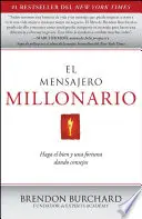 El Mensajero Millonario: Haga El Bien y Una Fortuna Dando Consejos = Il messaggero milionario - El Mensajero Millonario: Haga El Bien y Una Fortuna Dando Consejos = The Messenger Millionaire
