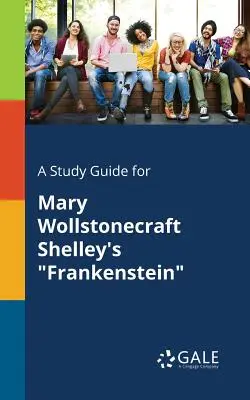 Guida allo studio di Frankenstein di Mary Wollstonecraft Shelley - A Study Guide for Mary Wollstonecraft Shelley's Frankenstein