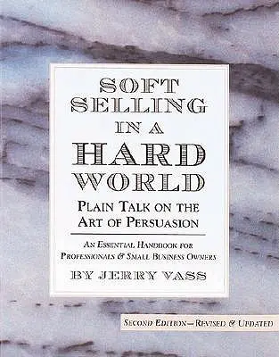 Vendere dolcemente in un mondo difficile: L'arte della persuasione in parole semplici - Soft Selling in a Hard World: Plain Talk on the Art of Persuasion