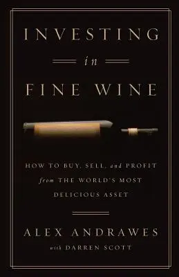 Investire nel vino pregiato: come acquistare, vendere e trarre profitto dal bene più delizioso del mondo - Investing In Fine Wine: How to Buy, Sell, and Profit from the World's Most Delicious Asset
