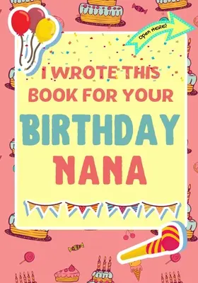 Ho scritto questo libro per il tuo compleanno, nonna: Il regalo di compleanno perfetto per i bambini per creare il loro libro personale per la nonna - I Wrote This Book For Your Birthday Nana: The Perfect Birthday Gift For Kids to Create Their Very Own Book For Nana