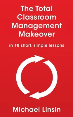 Il rinnovamento totale della gestione della classe: in 18 brevi e semplici lezioni - The Total Classroom Management Makeover: in 18 short, simple lessons