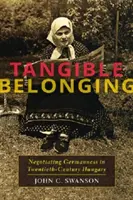 Appartenenza tangibile: Negoziare la germanità nell'Ungheria del XX secolo - Tangible Belonging: Negotiating Germanness in Twentieth-Century Hungary