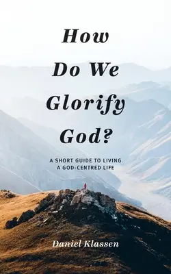 Come glorificare Dio? Una breve guida per vivere una vita incentrata su Dio - How Do We Glorify God?: A Short Guide to Living a God-Centered Life