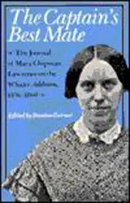 Il miglior compagno del capitano: Il diario di Mary Chipman Lawrence sulla baleniera Addison, 1856-1860 - The Captain's Best Mate: The Journal of Mary Chipman Lawrence on the Whaler Addison, 1856-1860