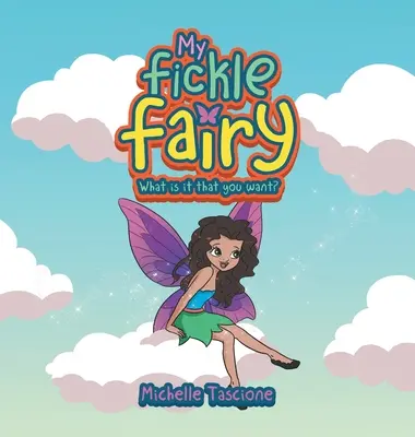La mia fata capricciosa: Che cosa vuoi? - My Fickle Fairy: What Is It That You Want?