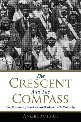 La mezzaluna e la bussola: Islam, Massoneria, Esoterismo e Rivoluzione nell'Età Moderna - The Crescent and the Compass: Islam, Freemasonry, Esotericism and Revolution in the Modern Age