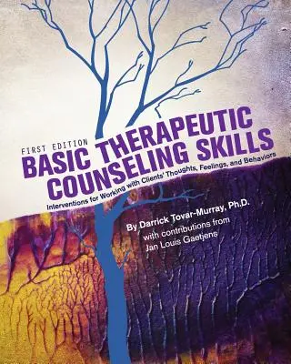 Abilità terapeutiche di base: Interventi per lavorare con i pensieri, i sentimenti e i comportamenti dei clienti - Basic Therapeutic Counseling Skills: Interventions for Working with Clients' Thoughts, Feelings, and Behaviors