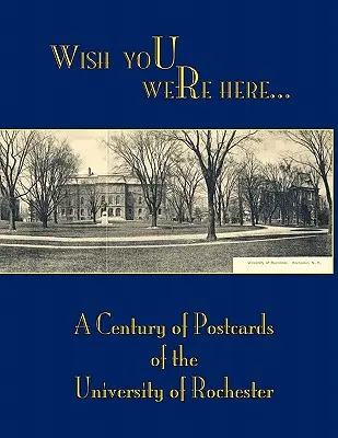 Wish You Were Here: Un secolo di cartoline dell'Università di Rochester - Wish You Were Here: A Century of Postcards of the University of Rochester