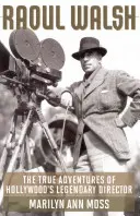 Raoul Walsh: Le vere avventure del leggendario regista di Hollywood - Raoul Walsh: The True Adventures of Hollywood's Legendary Director