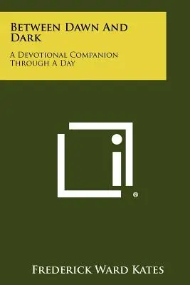 Tra l'alba e il buio: un compagno devozionale per tutta la giornata - Between Dawn And Dark: A Devotional Companion Through A Day