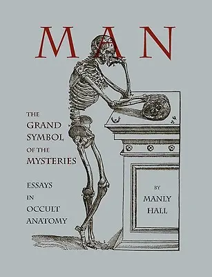 L'uomo: il grande simbolo dei misteri Saggi di anatomia occulta - Man: The Grand Symbol of the Mysteries Essays in Occult Anatomy