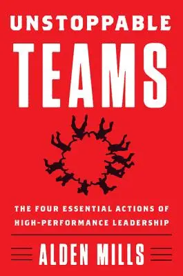 Squadre inarrestabili: Le quattro azioni essenziali della leadership ad alte prestazioni - Unstoppable Teams: The Four Essential Actions of High-Performance Leadership