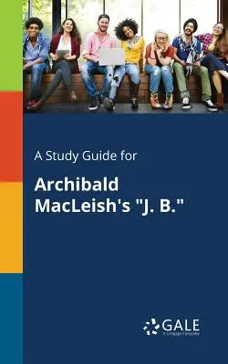 Guida allo studio di J. B. di Archibald MacLeish - A Study Guide for Archibald MacLeish's J. B.