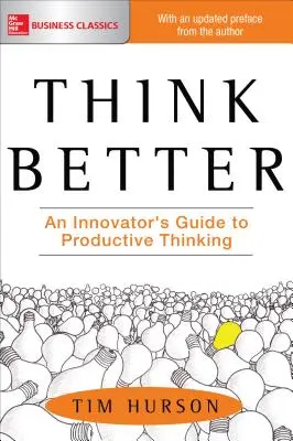 Pensare meglio: La guida di un innovatore al pensiero produttivo - Think Better: An Innovator's Guide to Productive Thinking