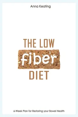 La dieta a basso contenuto di fibre: un piano di 6 settimane per ripristinare la salute dell'intestino - The Low Fiber Diet: 6-Week Plan for Restoring your Bowel Health