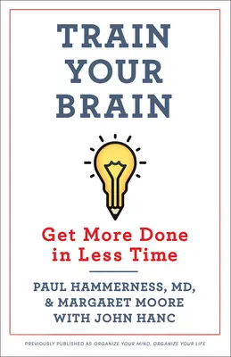 Allena il tuo cervello: Fare di più in meno tempo - Train Your Brain: Get More Done in Less Time