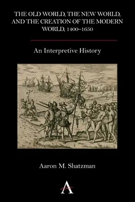 Il Vecchio Mondo, il Nuovo Mondo e la creazione del mondo moderno, 1400-1650: Una storia interpretativa - The Old World, the New World, and the Creation of the Modern World, 1400-1650: An Interpretive History