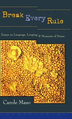 Infrangere ogni regola: Saggi sul linguaggio, il desiderio e i momenti di desiderio - Break Every Rule: Essays on Language, Longing, and Moments of Desire