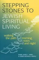 Pietre di appoggio per la vita spirituale ebraica: Camminare sul sentiero mattina, mezzogiorno e sera - Stepping Stones to Jewish Spiritual Living: Walking the Path Morning, Noon, and Night