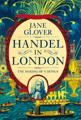Handel a Londra: La formazione di un genio - Handel in London: The Making of a Genius