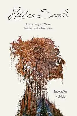 Anime nascoste: Uno studio biblico per donne che cercano la guarigione da un abuso - Hidden Souls: A Bible Study for Women Seeking Healing from Abuse