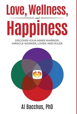 Amore, benessere e felicità: Scoprite il vostro guerriero interiore, l'operatore di miracoli, l'amante e il sovrano - Love, Wellness, and Happiness: Discover Your Inner Warrior, Miracle-Worker, Lover, and Ruler