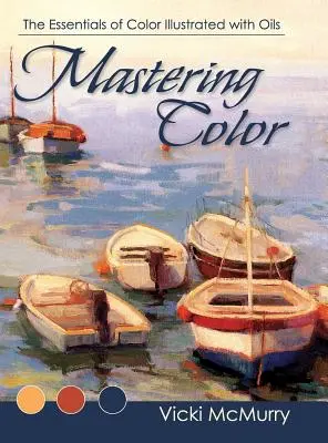 Padroneggiare il colore: gli elementi essenziali del colore illustrati con gli olii - Mastering Color: The Essentials of Color Illustrated with Oils