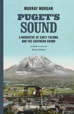 Puget's Sound: Una narrazione della prima Tacoma e del Southern Sound - Puget's Sound: A Narrative of Early Tacoma and the Southern Sound