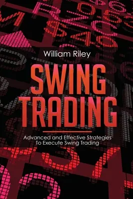 Swing Trading: Strategie avanzate ed efficaci per eseguire lo swing trading - Swing Trading: Advanced and Effective Strategies To Execute Swing Trading