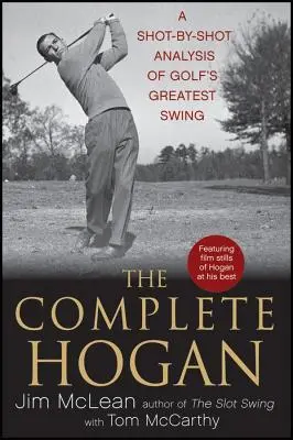 L'Hogan completo: analisi colpo per colpo del più grande swing del golf - The Complete Hogan: A Shot-By-Shot Analysis of Golf's Greatest Swing