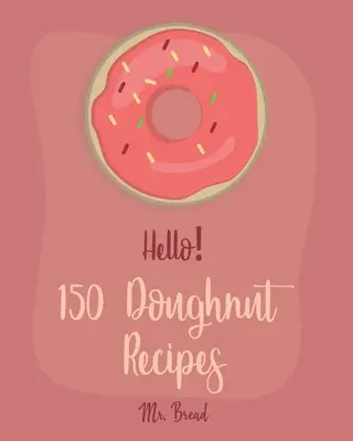 150 ricette di ciambelle: Il miglior libro di ricette di ciambelle per principianti [Churro Cookbook, Baked Donut Cookbook, Mini Donut Cookbook, Churro Recipe, - Hello! 150 Doughnut Recipes: Best Doughnut Cookbook Ever For Beginners [Churro Cookbook, Baked Donut Cookbook, Mini Donut Cookbook, Churro Recipe,