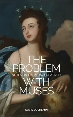 Il problema delle muse: Note sulla creatività quotidiana - The Problem with Muses: Notes on Everyday Creativity