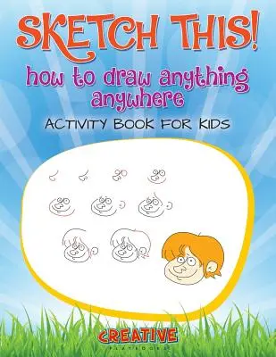 Schizzo! Come disegnare qualsiasi cosa ovunque, libro di attività per bambini - Sketch This! How to Draw Anything Anywhere Activity Book for Kids