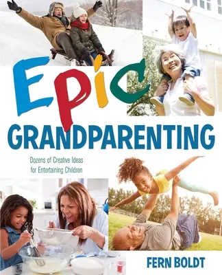 Nonni epici: Decine di idee creative per intrattenere i bambini - Epic Grandparenting: Dozens of Creative Ideas for Entertaining Children