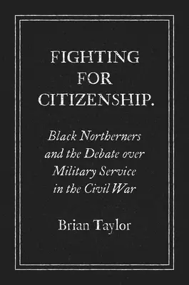 Combattere per la cittadinanza: I neri del Nord e il dibattito sul servizio militare nella Guerra Civile - Fighting for Citizenship: Black Northerners and the Debate over Military Service in the Civil War