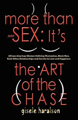 Più che il sesso: È L'ARTE DELL'INSEGUIMENTO - Donne afroamericane che definiscono se stesse, gli uomini neri, l'un l'altro, le relazioni e il segreto. - More Than Just Sex: IT'S THE ART OF THE CHASE - African American Women Defining Themselves, Black Men, Each Other, Relationships and Secre