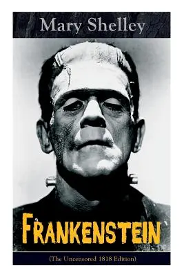 Frankenstein (Edizione non censurata del 1818): Un classico gotico - considerato uno dei primi esempi di fantascienza - Frankenstein (The Uncensored 1818 Edition): A Gothic Classic - considered to be one of the earliest examples of Science Fiction