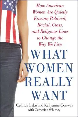 Quello che le donne vogliono davvero: come le donne americane stanno silenziosamente cancellando le linee politiche, razziali, di classe e religiose per cambiare il nostro modo di vivere - What Women Really Want: How American Women Are Quietly Erasing Political, Racial, Class, and Religious Lines to Change the Way We Live