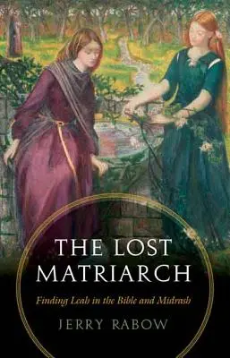 La matriarca perduta: Alla ricerca di Leah nella Bibbia e nel Midrash - The Lost Matriarch: Finding Leah in the Bible and Midrash