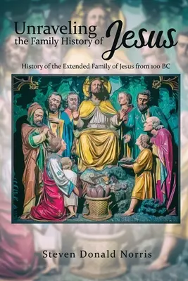 Svelare la storia della famiglia di Gesù: Storia della famiglia allargata di Gesù dal 100 a.C. - Unraveling the Family History of Jesus: History of the Extended Family of Jesus from 100 BC
