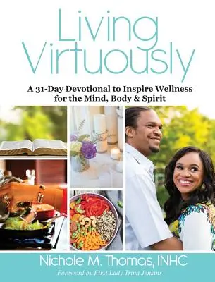 Vivere virtuosamente: Un devozionale di 31 giorni per ispirare il benessere di mente, corpo e spirito - Living Virtuously: A 31-Day Devotional to Inspire Wellness for the Mind, Body & Spirit