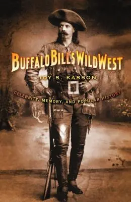 Il selvaggio West di Buffalo Bill: Celebrità, memoria e storia popolare - Buffalo Bill's Wild West: Celebrity, Memory, and Popular History