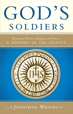 I soldati di Dio: Avventura, politica, intrigo e potere: una storia dei gesuiti - God's Soldiers: Adventure, Politics, Intrigue, and Power--A History of the Jesuits