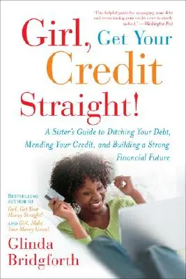 Ragazza, metti in ordine il tuo credito! La guida di una sorella per eliminare il debito, riparare il credito e costruire un solido futuro finanziario. - Girl, Get Your Credit Straight!: A Sister's Guide to Ditching Your Debt, Mending Your Credit, and Building a Strong Financial Future