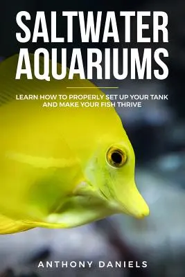 Acquari d'acqua salata: Imparare ad allestire correttamente la vasca e far prosperare i pesci - Saltwater Aquariums: Learn How to Properly Set Up Your Tank and Make Your Fish Thrive