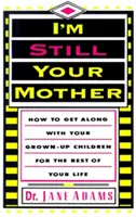 Sono ancora tua madre: Come andare d'accordo con i tuoi figli adulti per il resto della tua vita - I'm Still Your Mother: How to Get Along with Your Grown-Up Children for the Rest of Your Life
